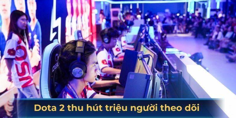 Dota 2 thu hút hơn hàng triệu người theo dõi