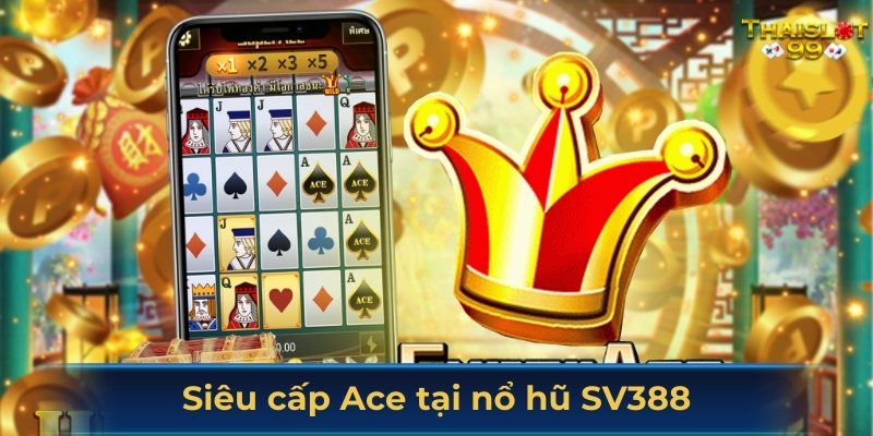 Siêu cấp Ace tại nổ hũ SV388